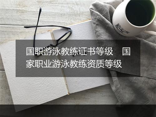 国职游泳教练证书等级　国家职业游泳教练资质等级